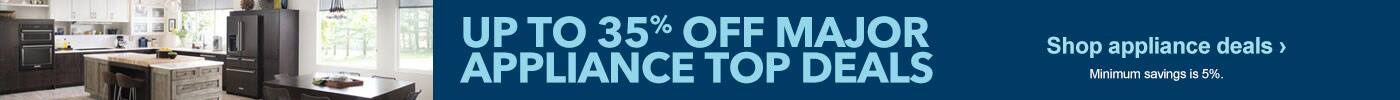 Up to 35% off major appliance top deals. Shop appliance deals. Minimum savings is 5%.