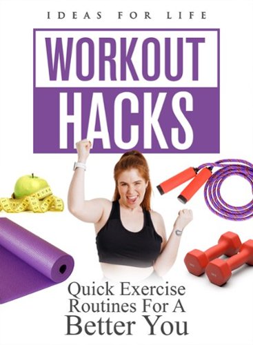 

Workout Hacks: Quick Exercise Routines For a Better You