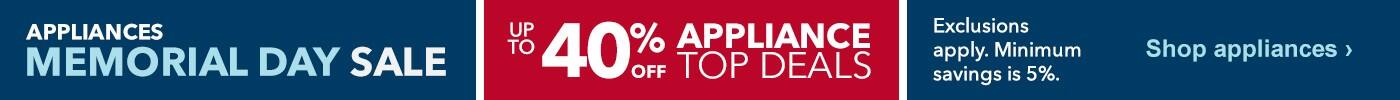 Appliances Memorial Day Sale. Up to 40% off appliance top deals. Exclusions apply. Minimum savings is 5%. Shop appliances.