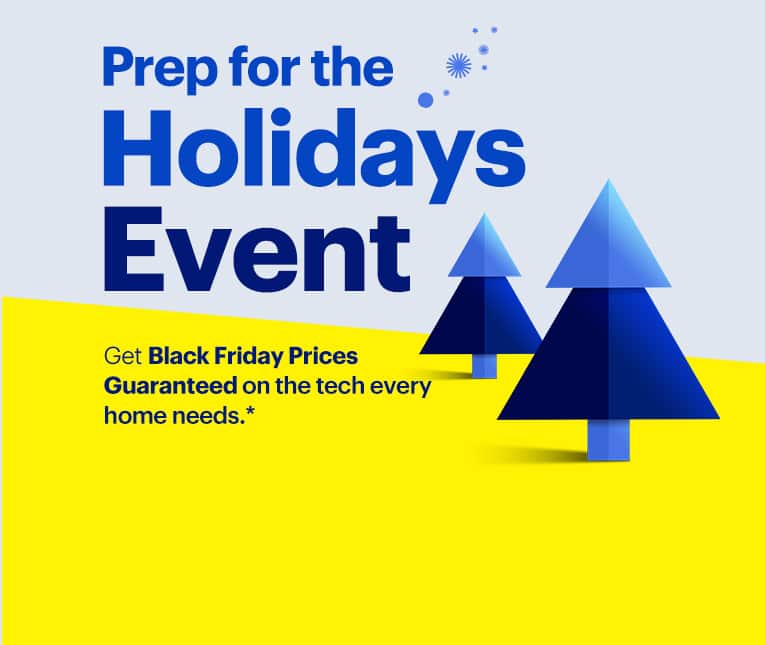Prep for the Holidays Event. Get Black Friday Prices Guaranteed on the tech every home needs.