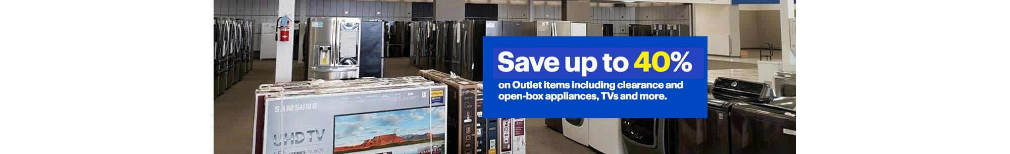 Save up to 40% on Outlet items including clearance and open-box appliances, TVs and more.
