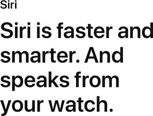 Siri is faster and smarter. And speaks from your watch.