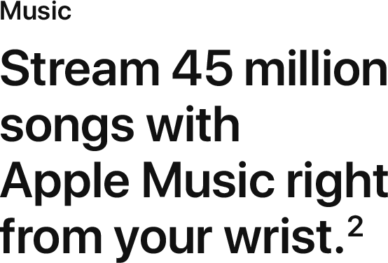 Stream 45 million songs with Apple Music right from your wrist.