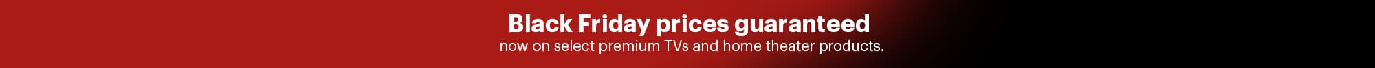 Black Friday prices available now on select premium TVs.