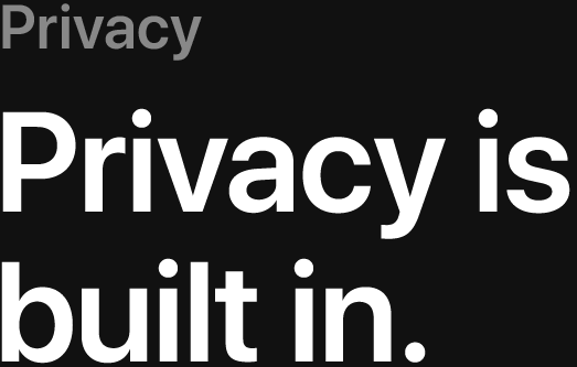 Privacy. Privacy is built in.