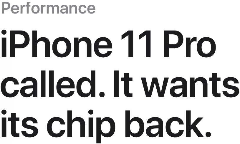 Performance. iPhone 11 Pro called. It wants it's chip back.