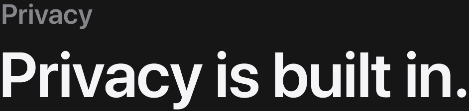 Privacy. Privacy is built in.