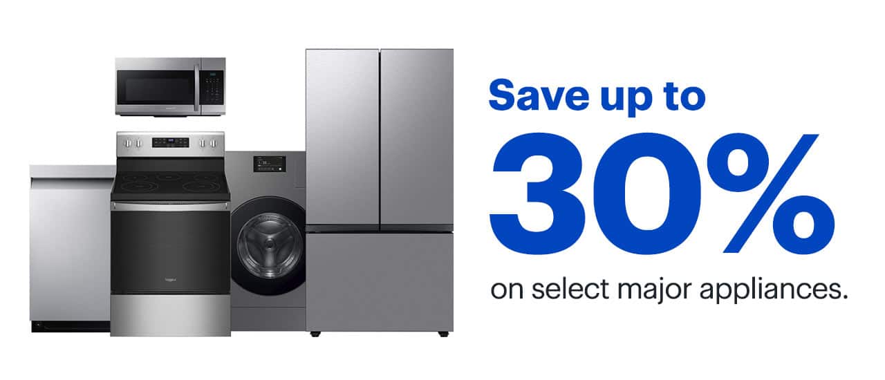 Save up to 30% on select major appliances.