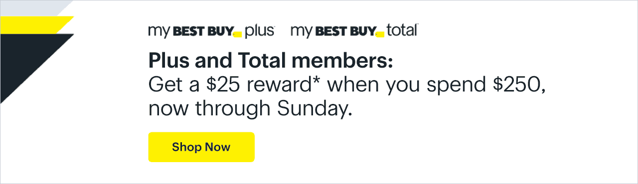 My Best Buy Plus and My Best Buy Total members: Get a $25 reward* when you spend $250, now through Sunday. Shop now. Reference disclaimer.