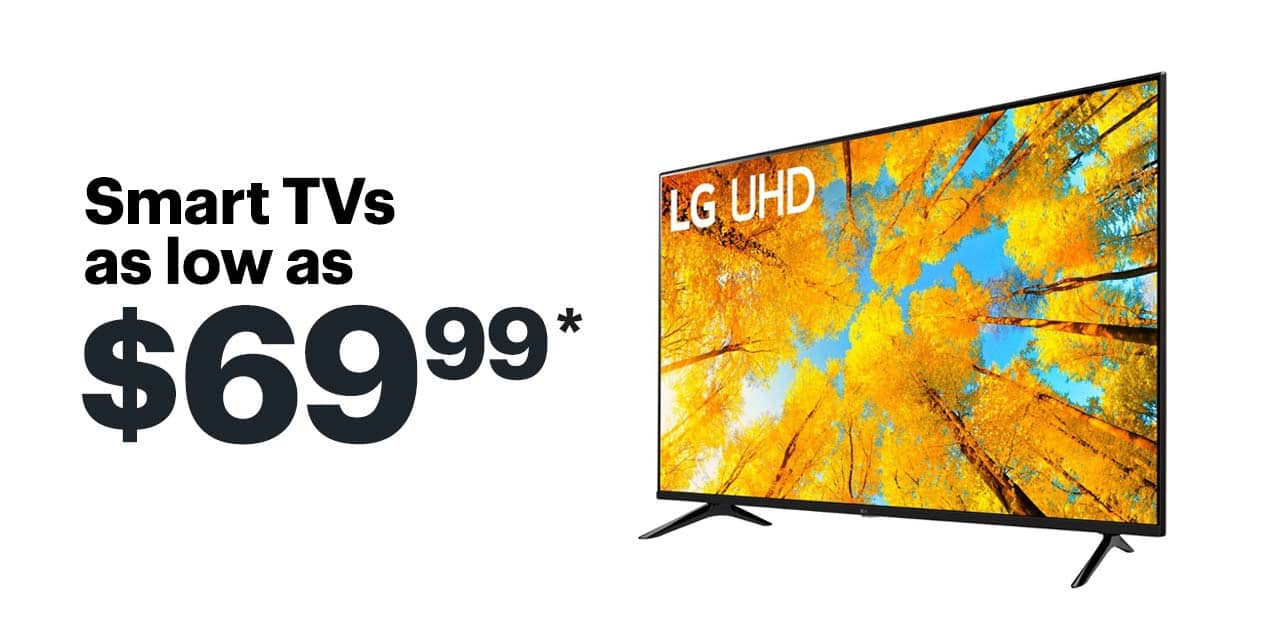 Smart TVs as low as $69.99. Reference disclaimer.