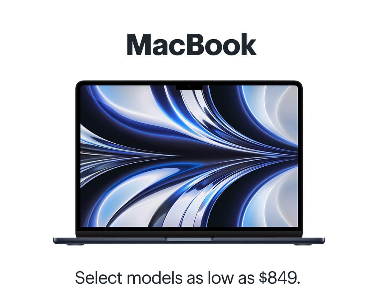 MacBook. Select models as low as $849.
