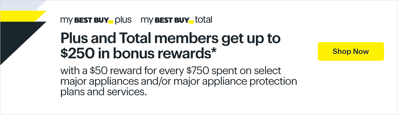 My Best Buy Plus and My Best Buy Total members get up to $250 in bonus rewards, with a $50 reward for every $750 spent on select major appliances and/or major appliance protection plans and services. Shop now. Reference disclaimer.
