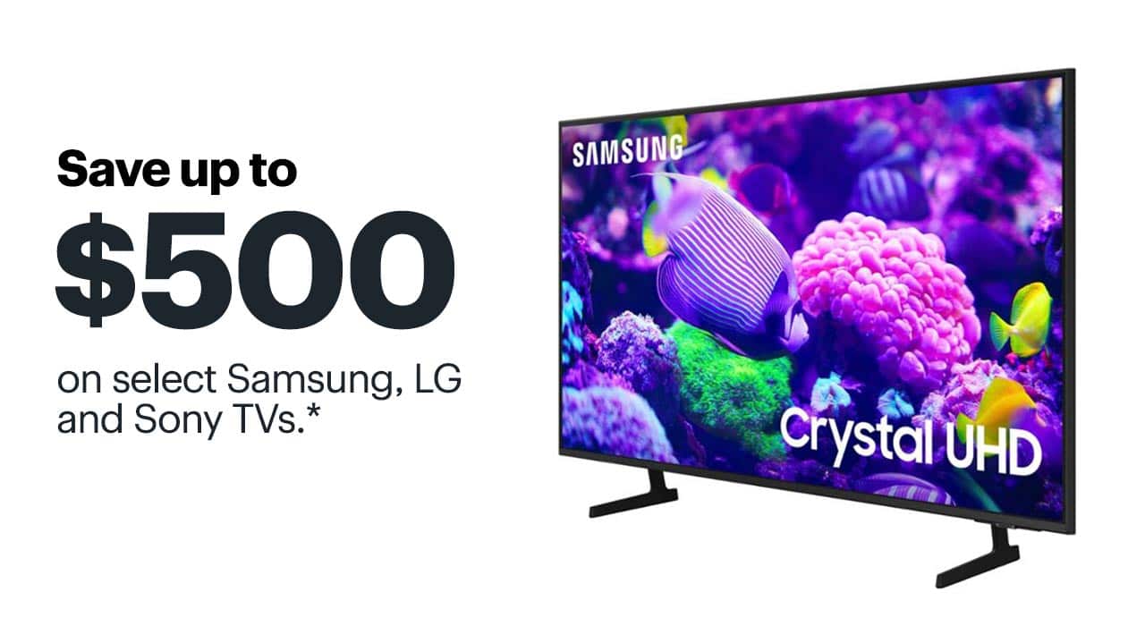 Save up to $500 on select Samsung, LG and Sony TVs. Reference disclaimer.