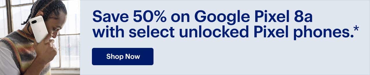 Save 50% on Google Pixel 8a with select unlocked Pixel phones. Shop now. Reference disclaimer.