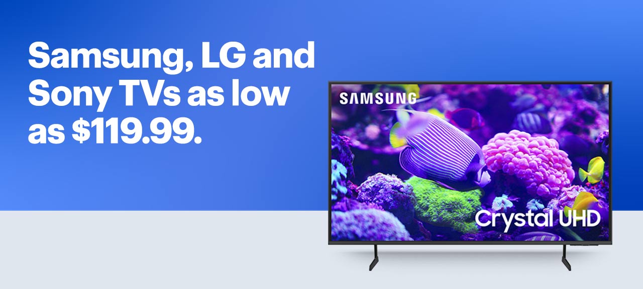 Samsung, LG and Sony TVs as low as $119.99. 