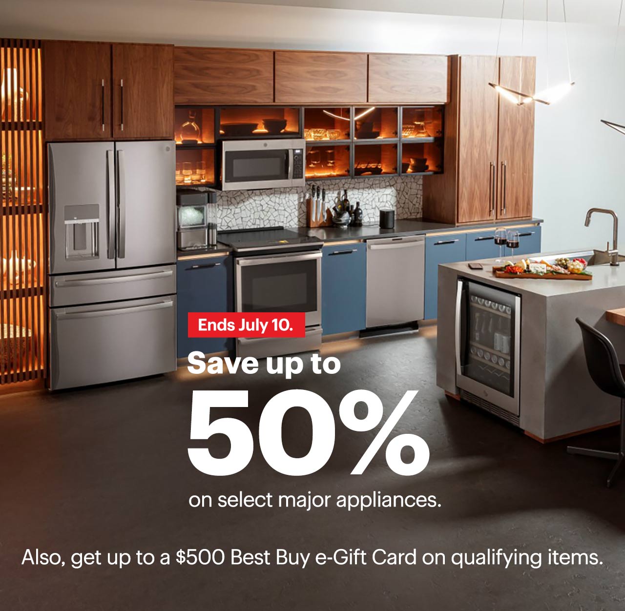 Save up to 50% on select major appliances. Also, get up to a $500 Best Buy e-Gift Card on qualifying items. Ends July 10. Shop now. Reference disclaimer.