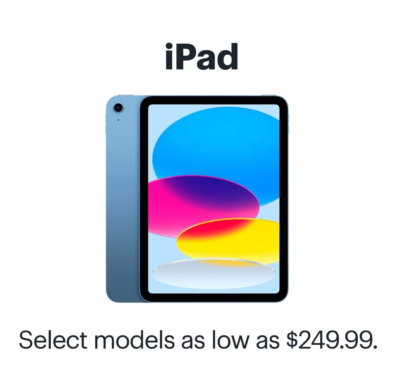 iPad. Select models as low as $249.99.
