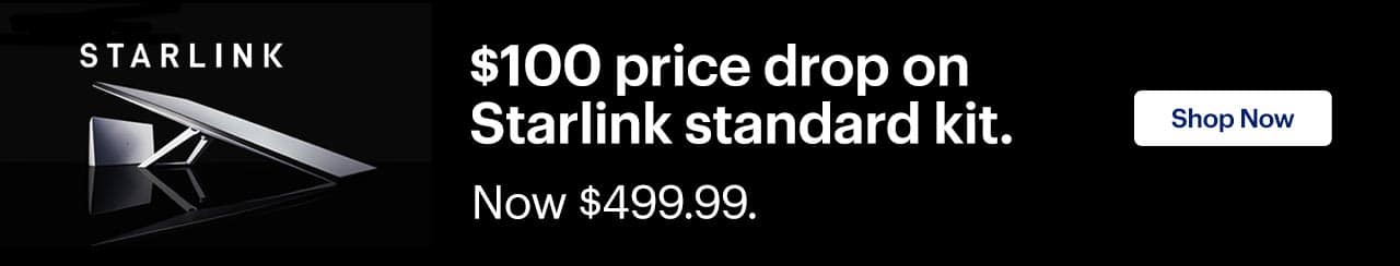 $100 price drop on Starlink standard kit. Now $499.99. Shop now. 
