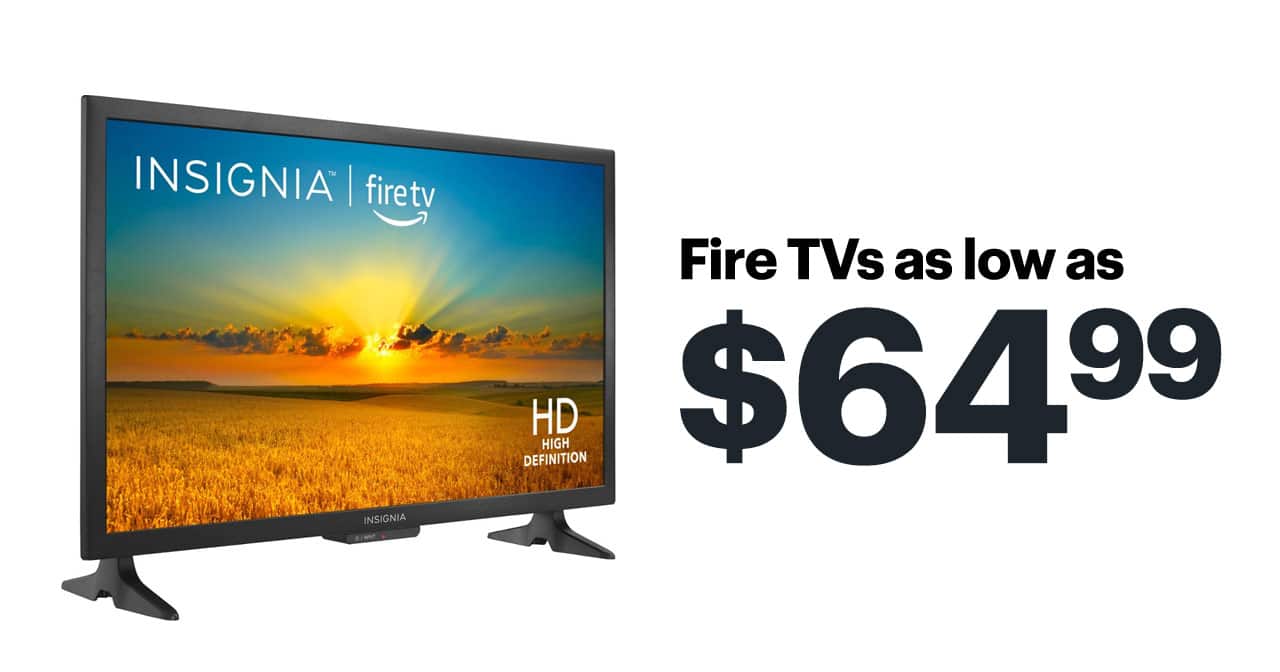 Fire TVs as low as $64.99. 