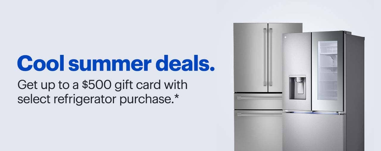 Cool summer deals. Get up to a $500 gift card with select refrigerator purchase. Reference disclaimer.