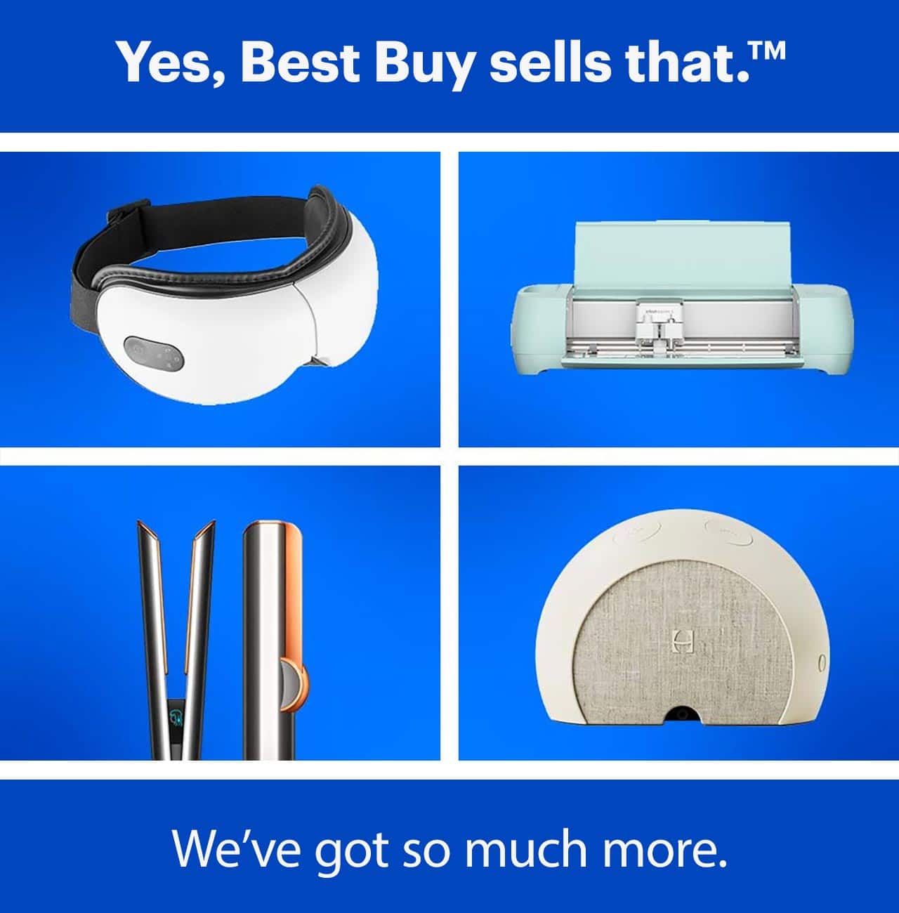 Yes, Best Buy sells that. We've got so much more.