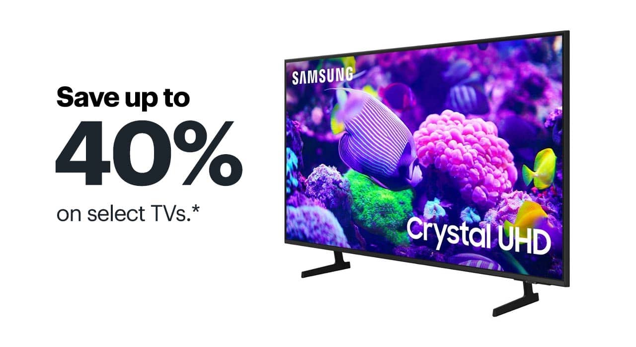 Save up to 40% on select TVs. Shop now. Reference disclaimer.