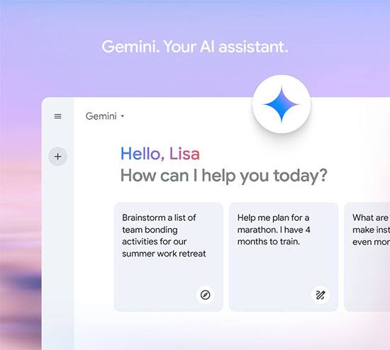 Gemini, your AI assistant. Example shows Gemini saying, Hello, Lisa. How can I help you today? First two suggested responses are Brainstorm a list of team bonding activities for our summer work retreat and Help me plan for a marathon. I have 4 months to train.