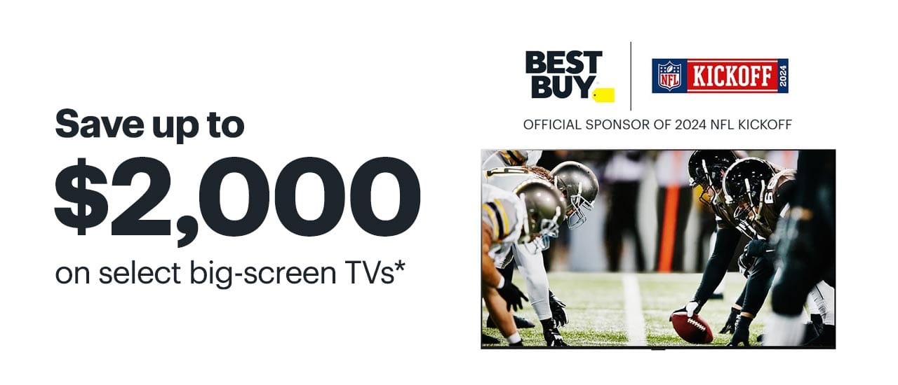 Save up to $2,000 on select big-screen TVs. Shop now. Reference disclaimer.