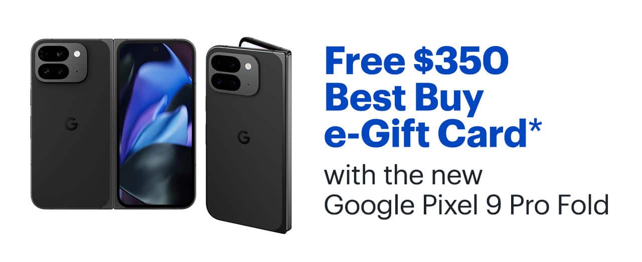 Free $350 Best Buy e-Gift Card with the new Google Pixel 9 Pro Fold. Reference disclaimer.