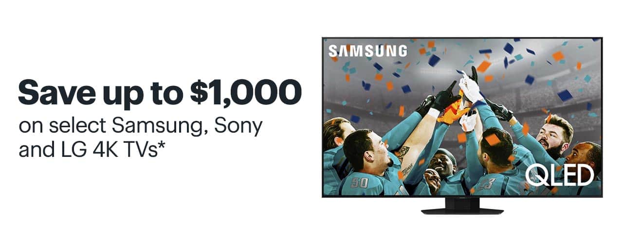 Save up to $1,000 on select Samsung, Sony and LG 4K TVs. Reference disclaimer.