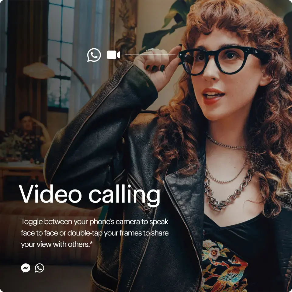 Video calling. Toggle between your phone’s camera to speak face-to-face or double tap your frames to share your view with others. See Disclosure.