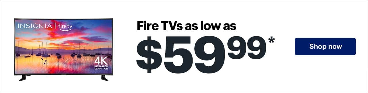 Fire TVs as low as $59.99. Shop now. Reference disclaimer.