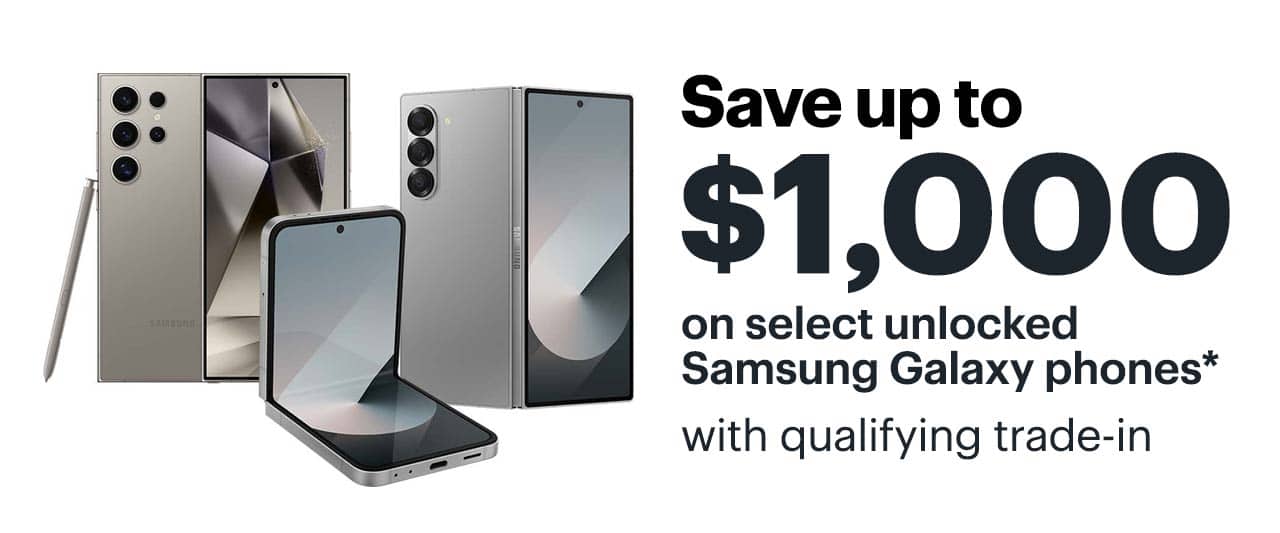 Save up to $1,000 on select unlocked Samsung Galaxy phones with qualifying trade-in. Shop now. Reference disclaimer.