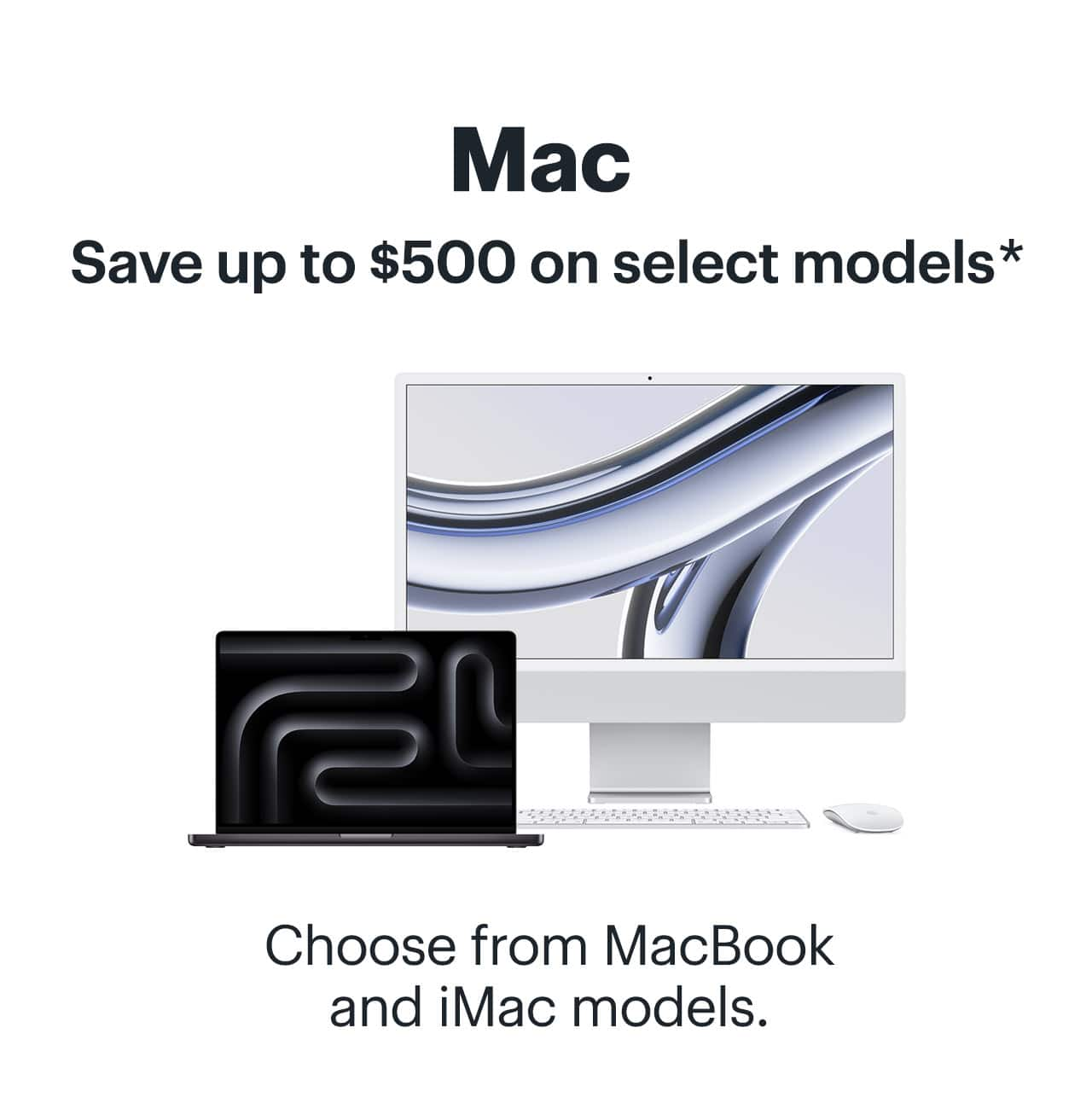 Mac. Save up to $500 on select models. Choose from MacBook and iMac models. Shop now. Reference disclaimer.