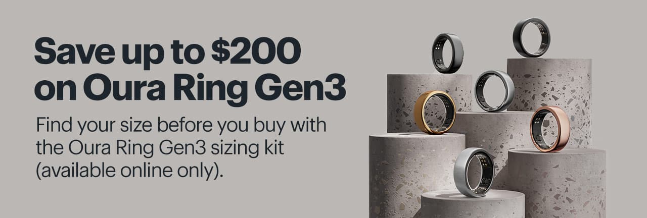 Save up to $200 on Oura Ring Gen3. Find your size before you buy with the Oura Ring Gen3 sizing kit (available online only). 