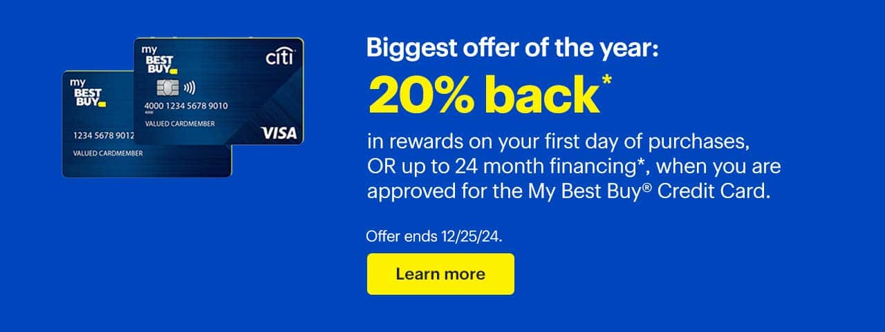 Limited-time 20% back in rewards on your first day of purchases, or up to 24 month financing, when you are approved for the My Best Buy Credit Card. Offer ends 12/25/24. Learn more. Reference disclaimer.