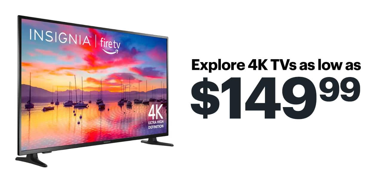 Explore 4K TVs as low as $149.99