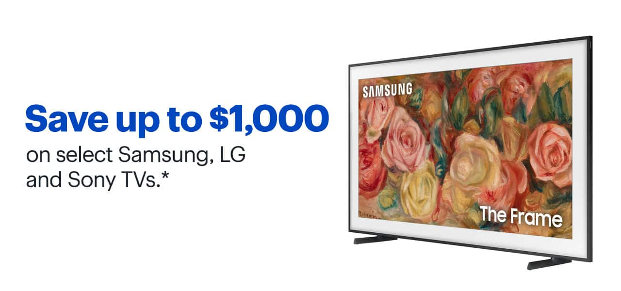 Save up to $1,000 on select Samsung, LG and Sony TVs. Shop now. Reference disclaimer.