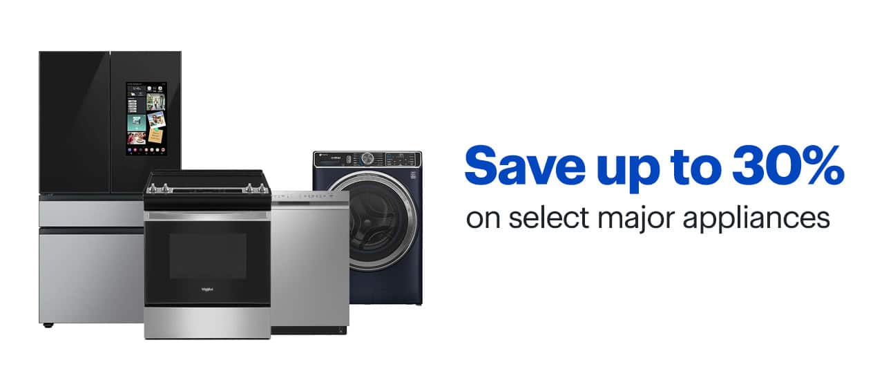 Save up to 30% on select major appliances. 