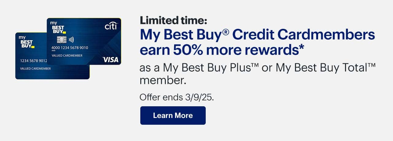 Limited time: My Best Buy® Credit Cardmembers earn 50% more rewards as a My Best Buy Plus™ or My Best Buy Total™ member. Offer ends 3/9/25. Learn more. Reference disclaimer.