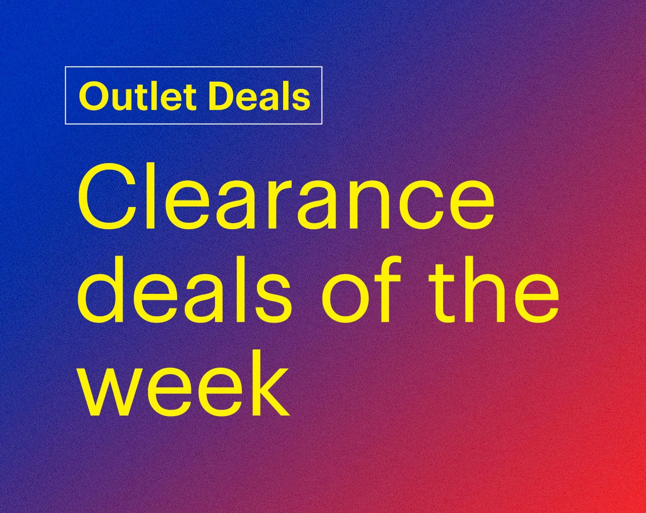 Outlet deals. Clearance deals of the week