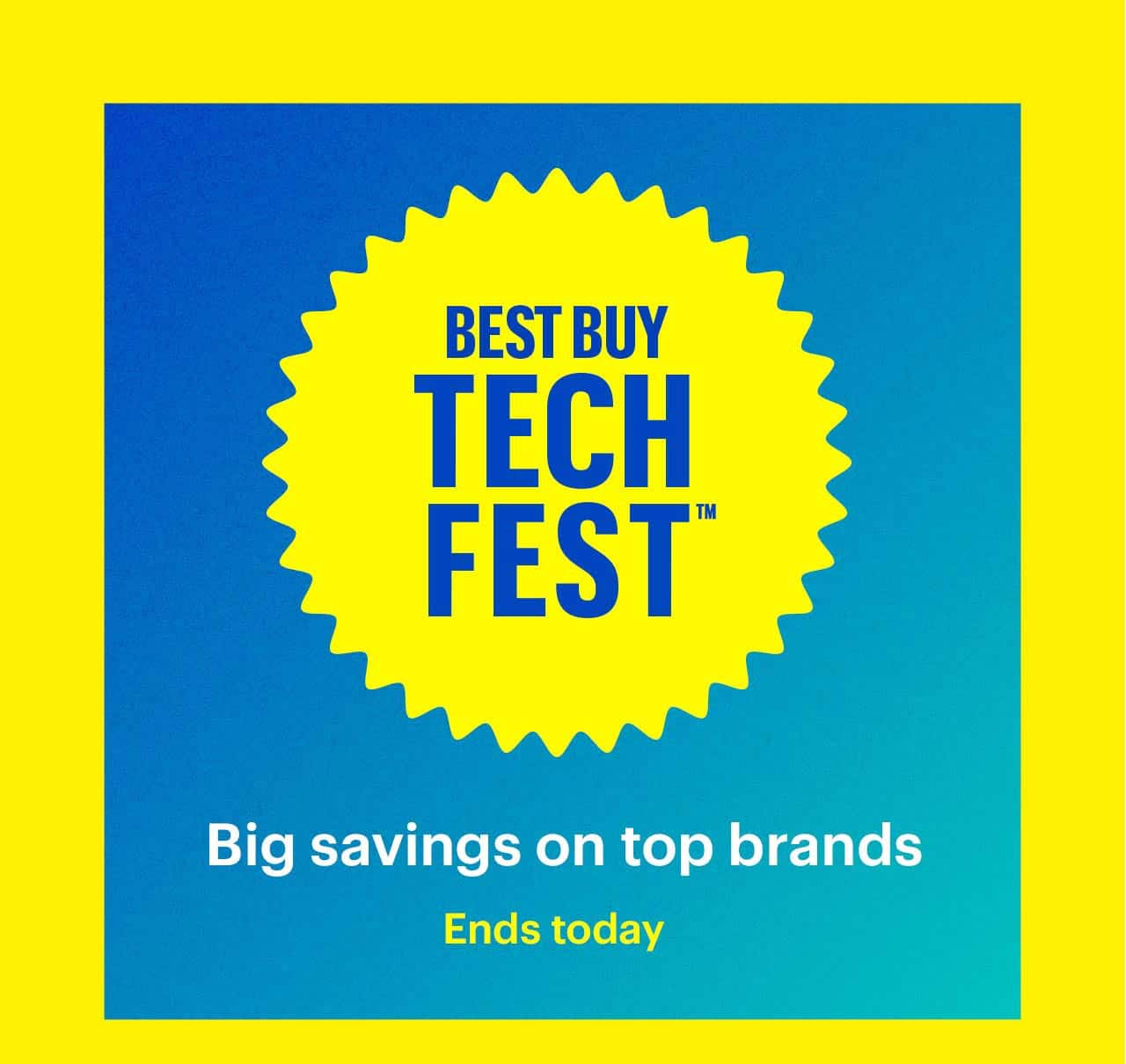 Best Buy Tech Fest. Big savings on top brands. Ends today. 
