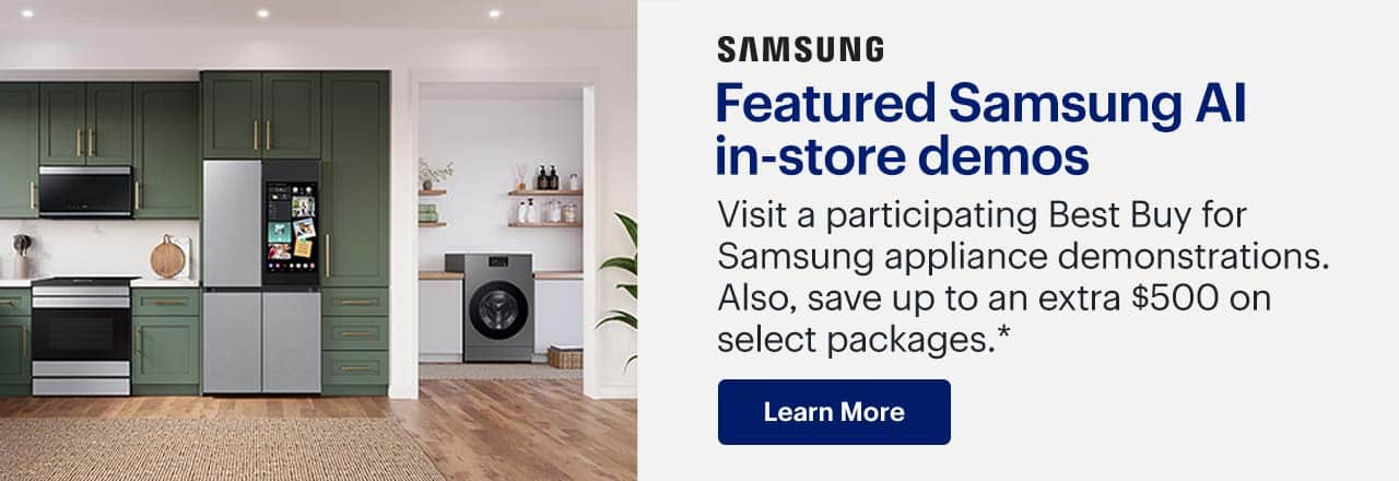 Featured Samsung AI in-store demos. Visit a participating Best Buy for Samsung appliance demonstrations. Also, save up to an extra $500 on select packages. Learn more. Reference disclaimer.