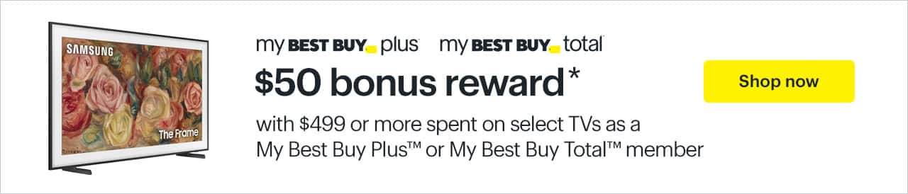 $50 bonus reward with $499 or more spent on select TVs as a My Best Buy Plus or My Best Buy Total member. Shop now. Reference disclaimer.