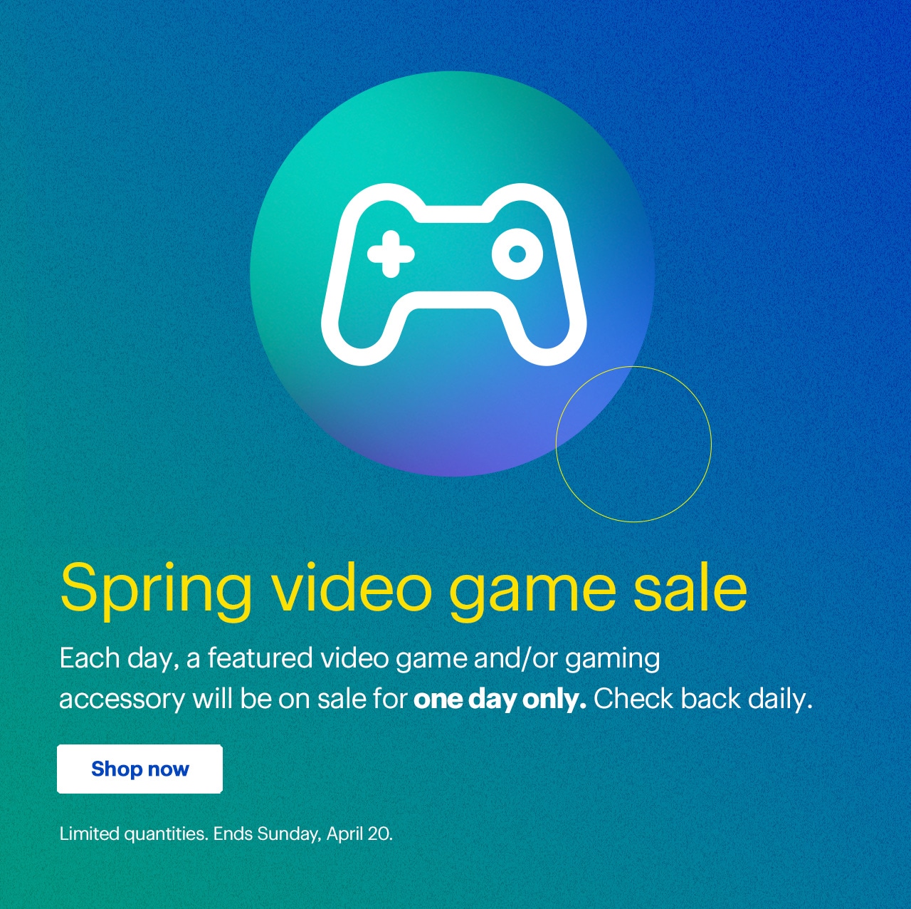 Spring video game sale. Each day, a featured video game and/or gaming accessory will be on sale for one day only. Check back daily. Limited quantities. Ends Sunday, April 20. Shop now.