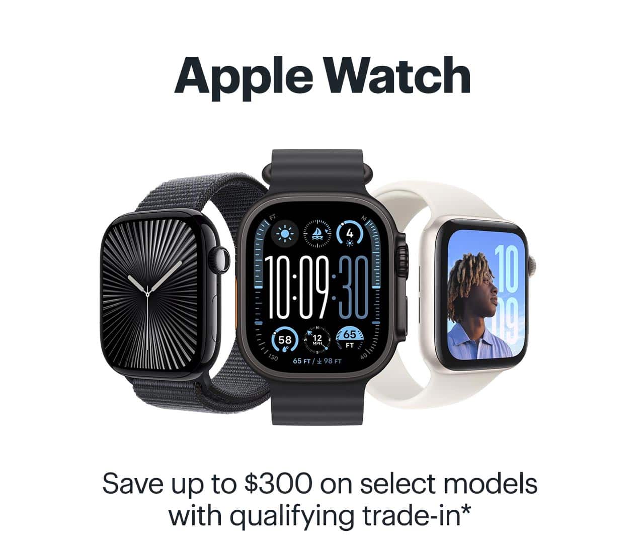 Apple Watch. Save up to $300 on select models with qualifying trade-in. Learn more. Reference disclaimer.