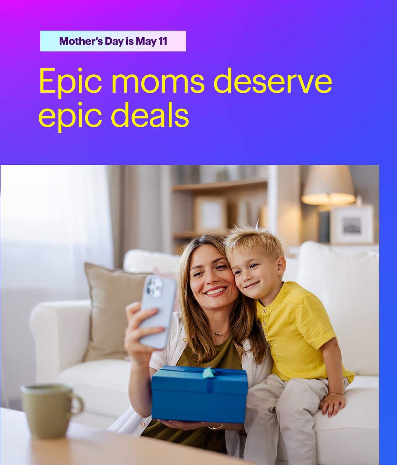 Epic moms deserve epic deals. Mother's Day is May 11. 