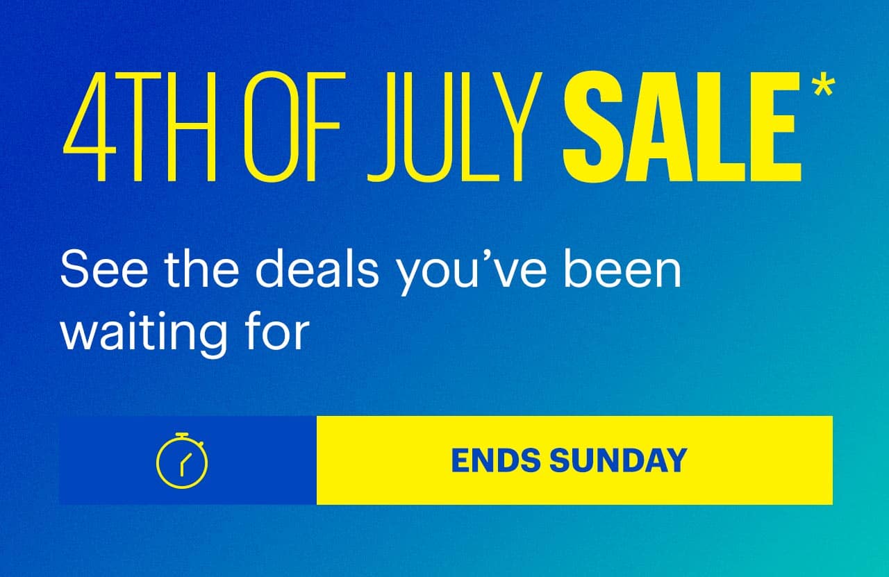 4th of July Sale. See the deals you've been waiting for. Ends Sunday. Shop now. Reference disclaimer.