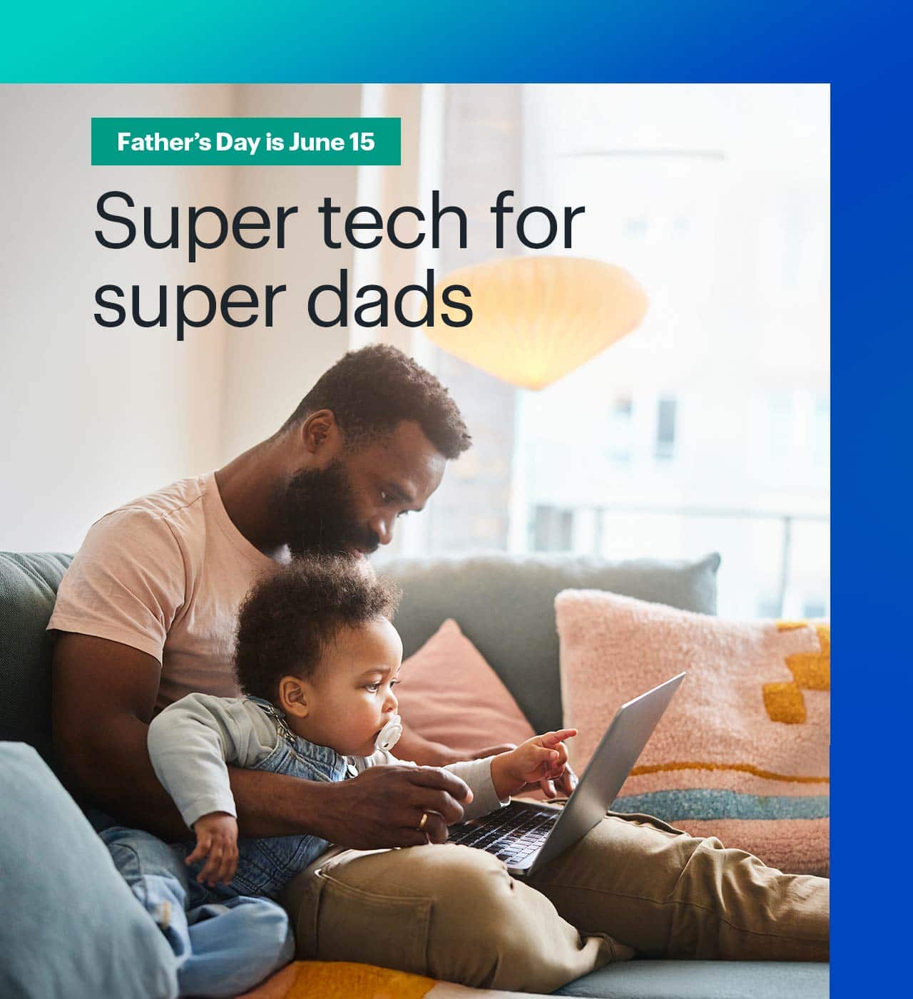 Super tech for super dads. Father's Day is June 15. 