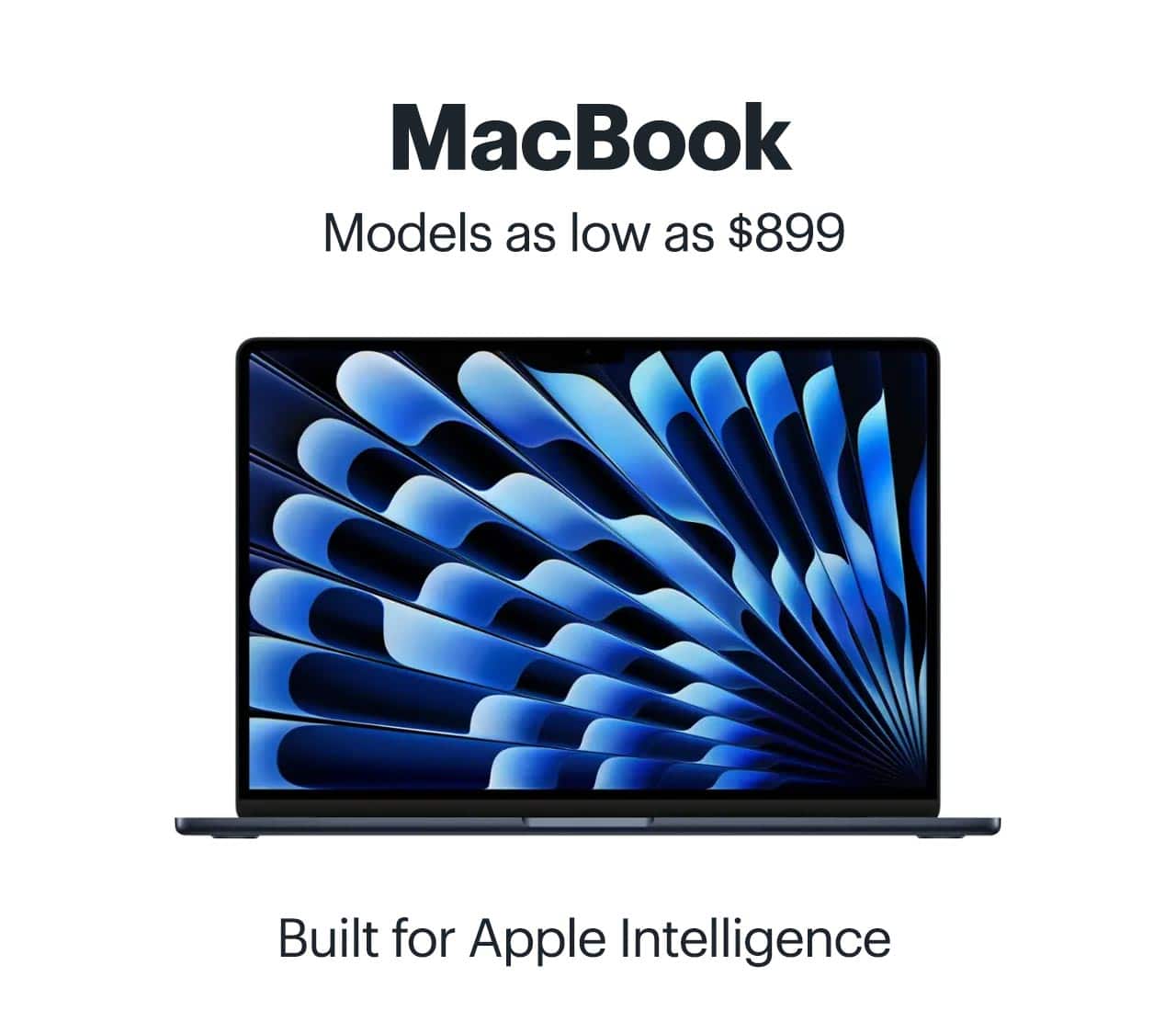 MacBook. Models as low as $699. Built for Apple Intelligence. 